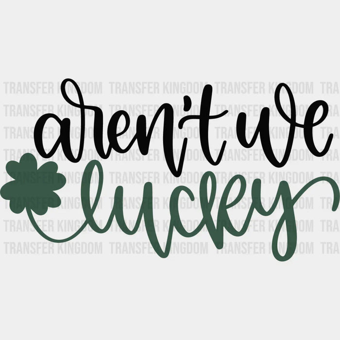 Aren't We Lucky St. Patrick's Day Design - DTF heat transfer