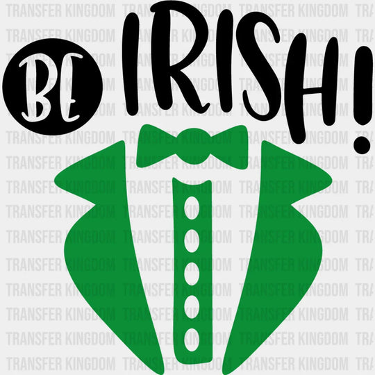 Be Irish St. Patrick's Day Design - DTF heat transfer - Transfer Kingdom