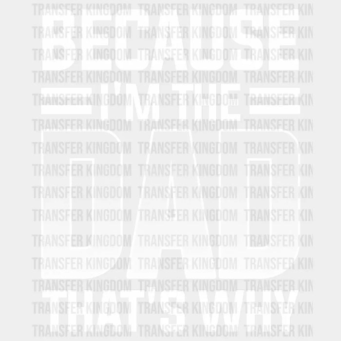Because I'm The Dad That's Why Design - DTF heat transfer