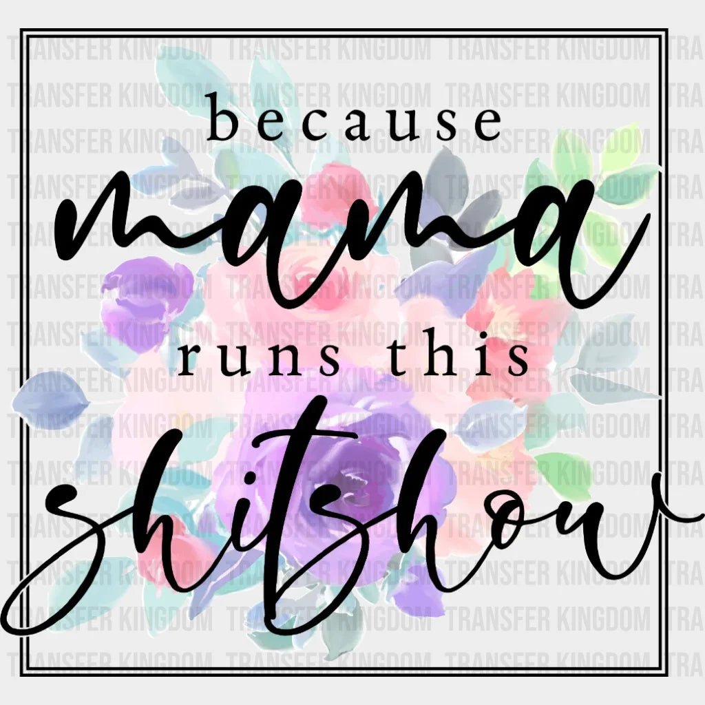 Because Mama Runs This ShitShow Colorful Flower - Funny Mom - Strong Mama- Design - DTF heat transfer - Transfer Kingdom
