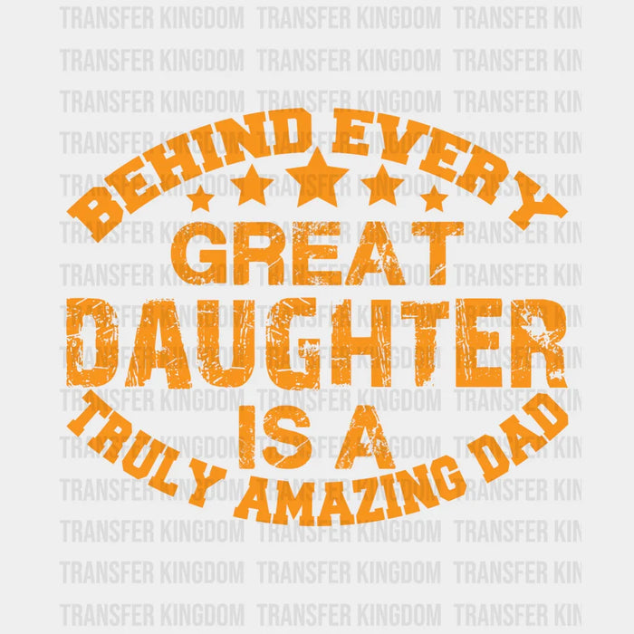 Behind Every Great Daughter Is A Truly Amazing Dad Design - DTF heat transfer