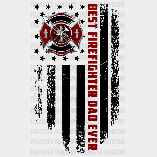 Best Firefighter Dad Ever Design - DTF heat transfer - Transfer Kingdom