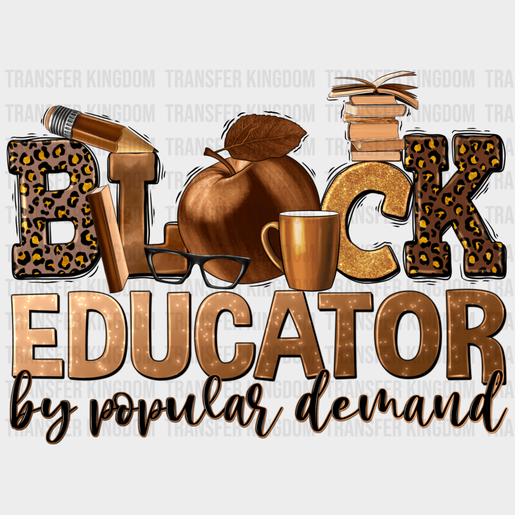 Black Educator By Popular Demand - BLM design DTF heat transfer - Transfer Kingdom