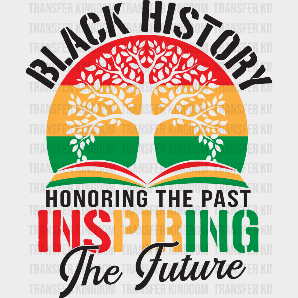 Black History Honoring The Past Inspiring The Future - BLM design DTF heat transfer - Transfer Kingdom