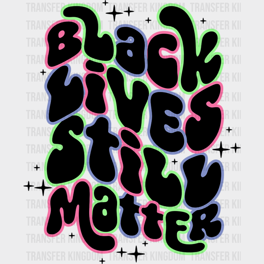 Black Lives Still Matter - BLM design DTF heat transfer - Transfer Kingdom