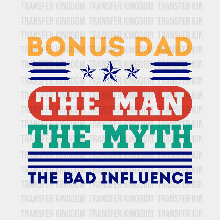 Bonus Dad The Man The Myth The Bad Influence Design - DTF heat transfer