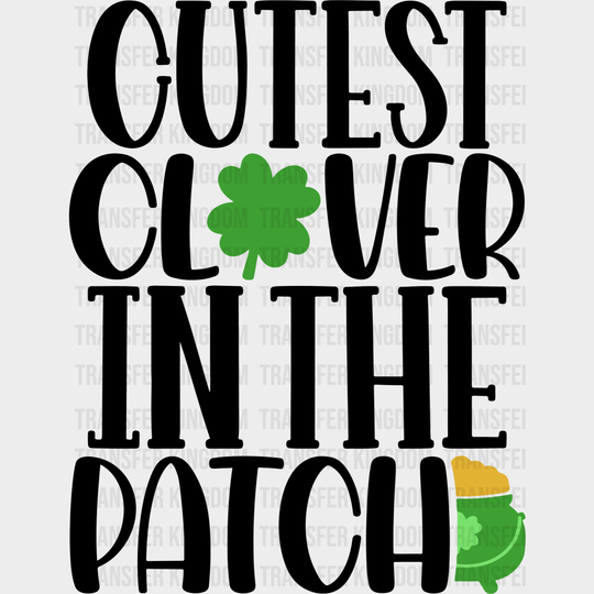 Cutest Clover In The Patch St. Patrick's Day Design - DTF heat transfer - Transfer Kingdom