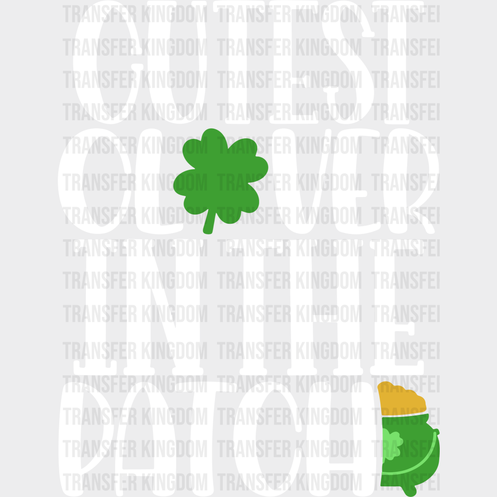 Cutest Clover In The Patch St. Patrick's Day Design - DTF heat transfer - Transfer Kingdom