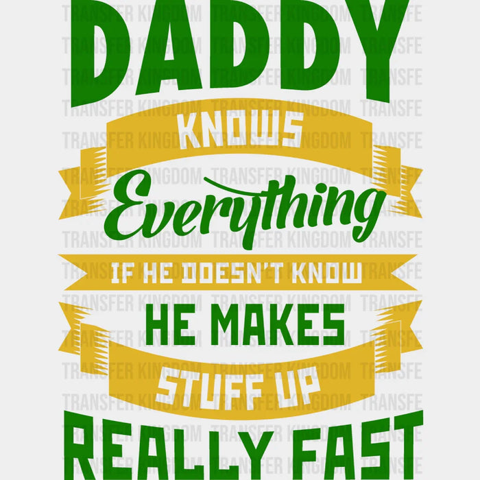 Daddy Knows Everything If He Doesn't Know He Makes Stuff Really Fast Design - DTF heat transfer