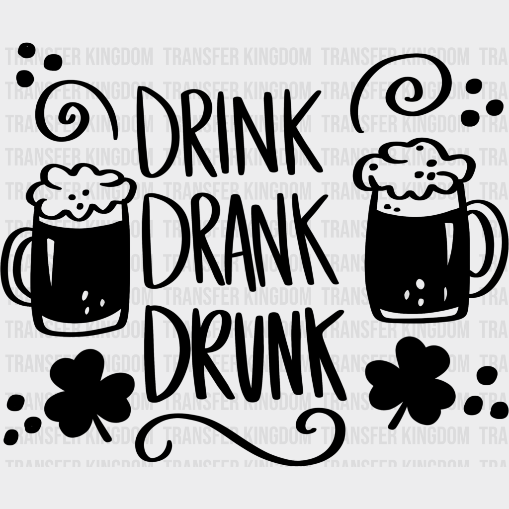 Drink Drank Drunk St. Patrick's Day Design - DTF heat transfer - Transfer Kingdom