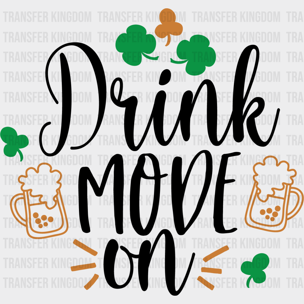 Drink Mode On St. Patrick's Day Design - DTF heat transfer - Transfer Kingdom