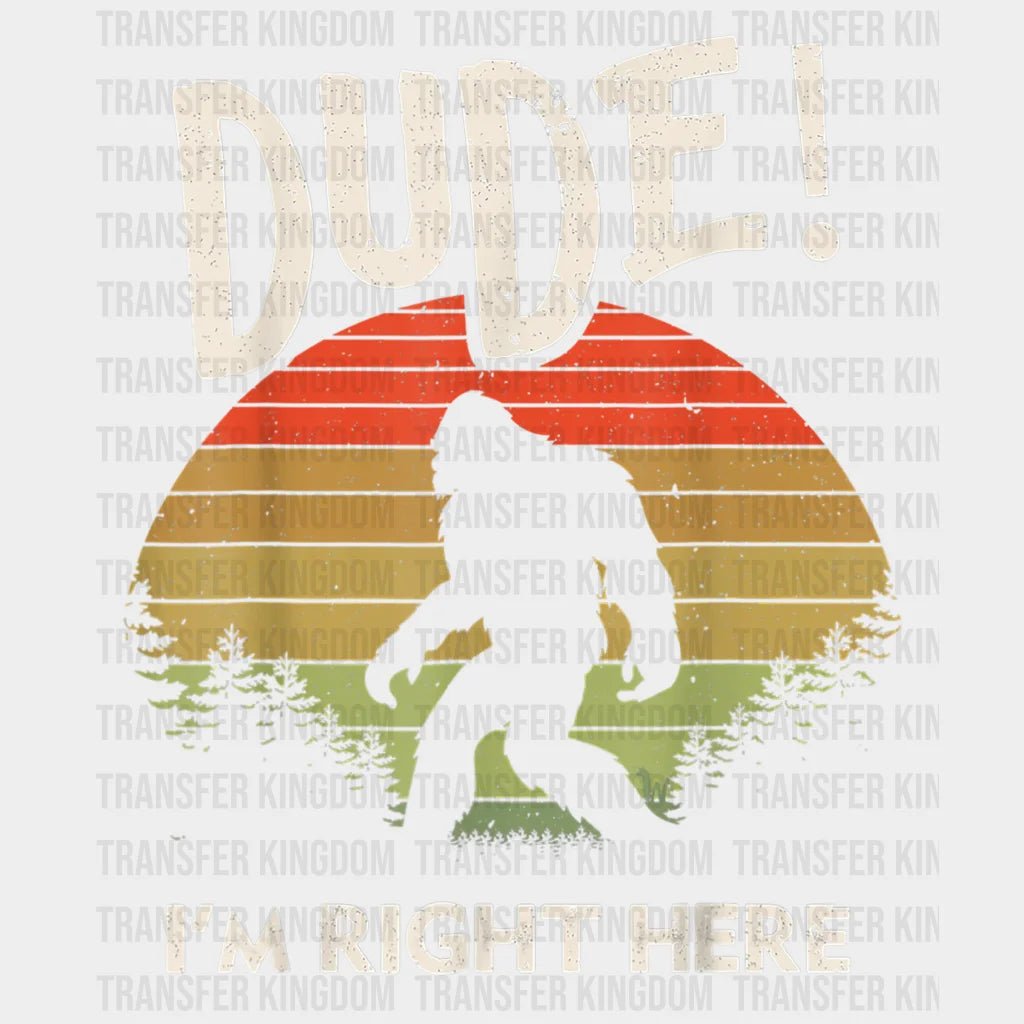 Dude Im Right Here - Bigfoot Camping Hiking Design Dtf Heat Transfer