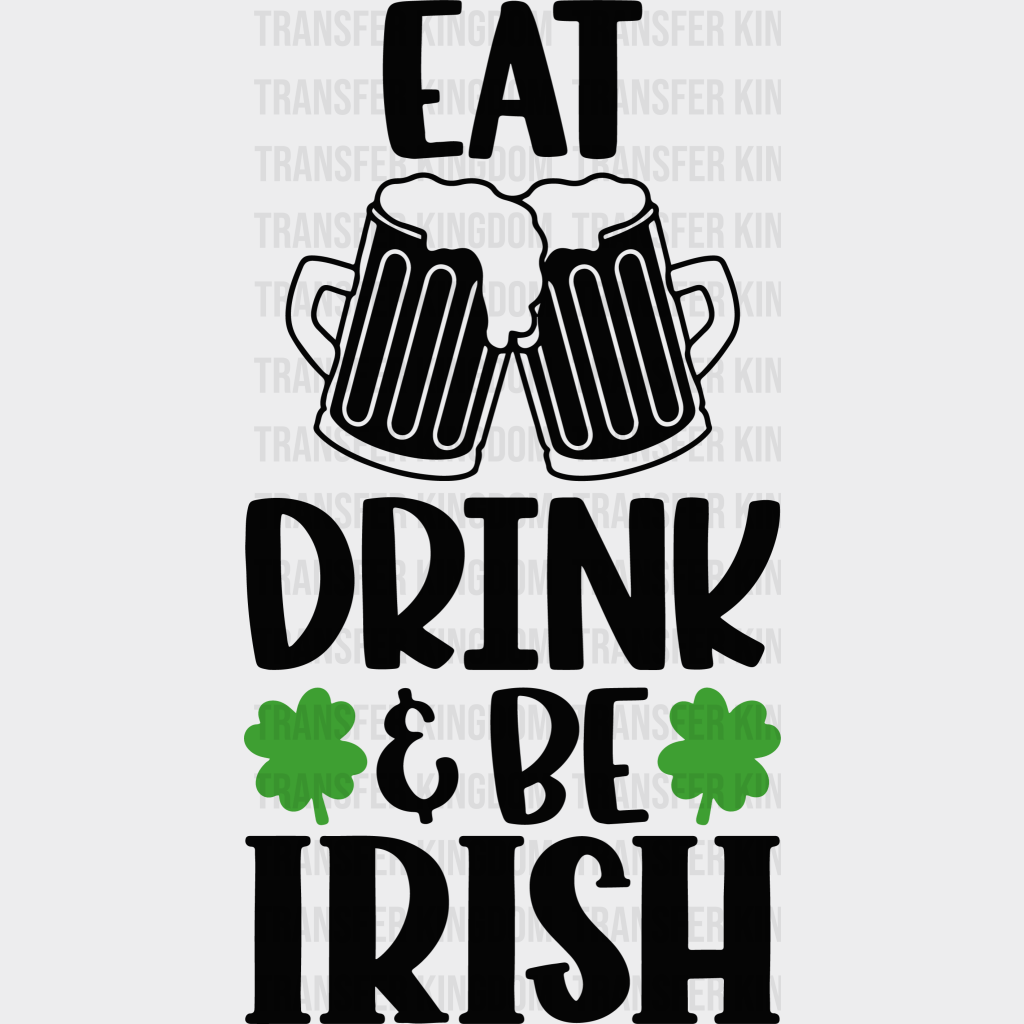 Eat Drink & Be Irish St. Patrick's Day Design - DTF heat transfer - Transfer Kingdom