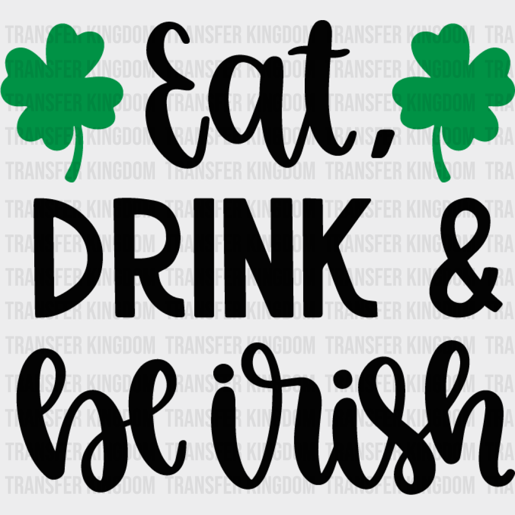 Eat, Drink & Be Irish St. Patrick's Day Design - DTF heat transfer - Transfer Kingdom