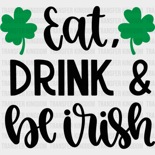 Eat, Drink & Be Irish St. Patrick's Day Design - DTF heat transfer - Transfer Kingdom