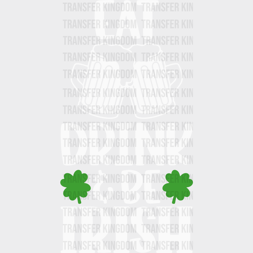 Eat Drink & Be Irish St. Patrick's Day Design - DTF heat transfer - Transfer Kingdom
