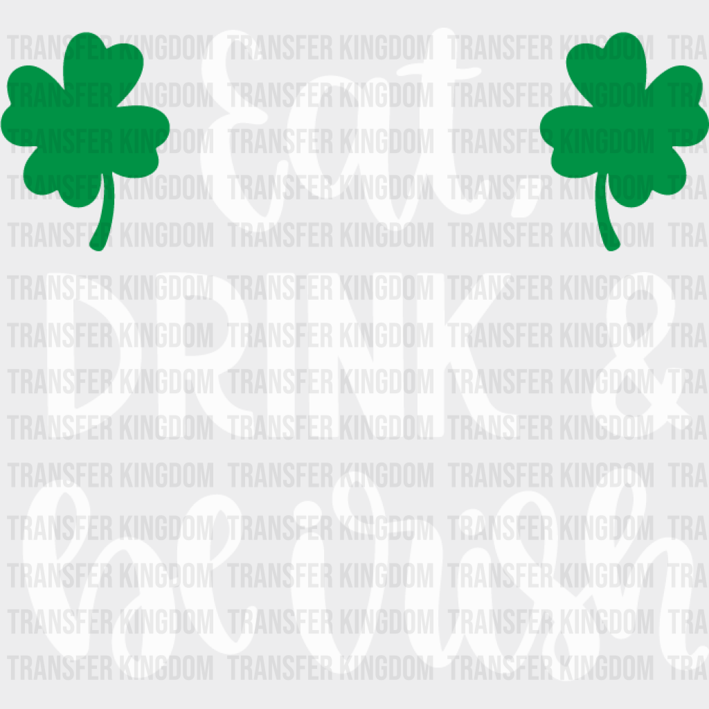 Eat, Drink & Be Irish St. Patrick's Day Design - DTF heat transfer - Transfer Kingdom