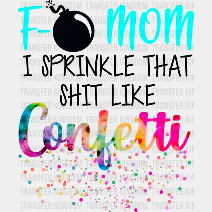 F-Bomb Mom I Sprinkle that shit like confetti - Cool Mom - Funny Mom - Design - DTF heat transfer