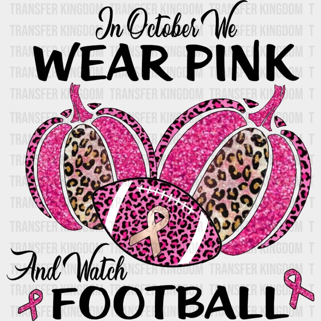 Football Mom - Breast Cancer - In October We Wear Pink and Watch - Football Leopard Pumpkin Design - DTF heat transfer - Transfer Kingdom