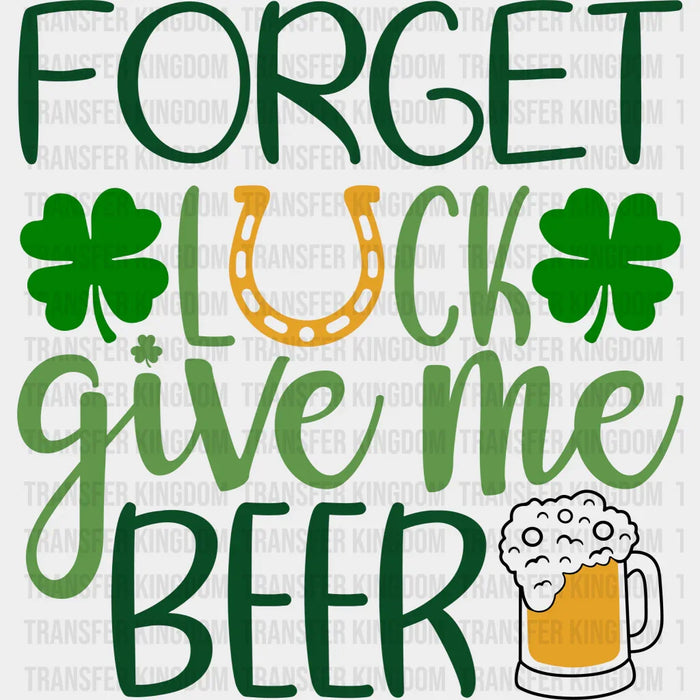 Forget Luck Horseshoe Give Me Beer St. Patrick's Day Design - DTF heat transfer