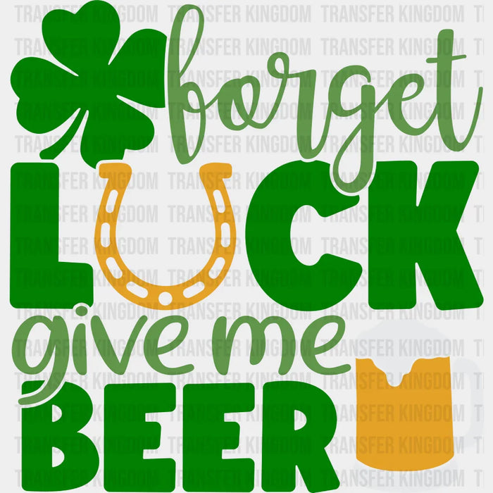 Forget Luck Give Me Beer Happy St. Patrick's Day Design - DTF heat transfer