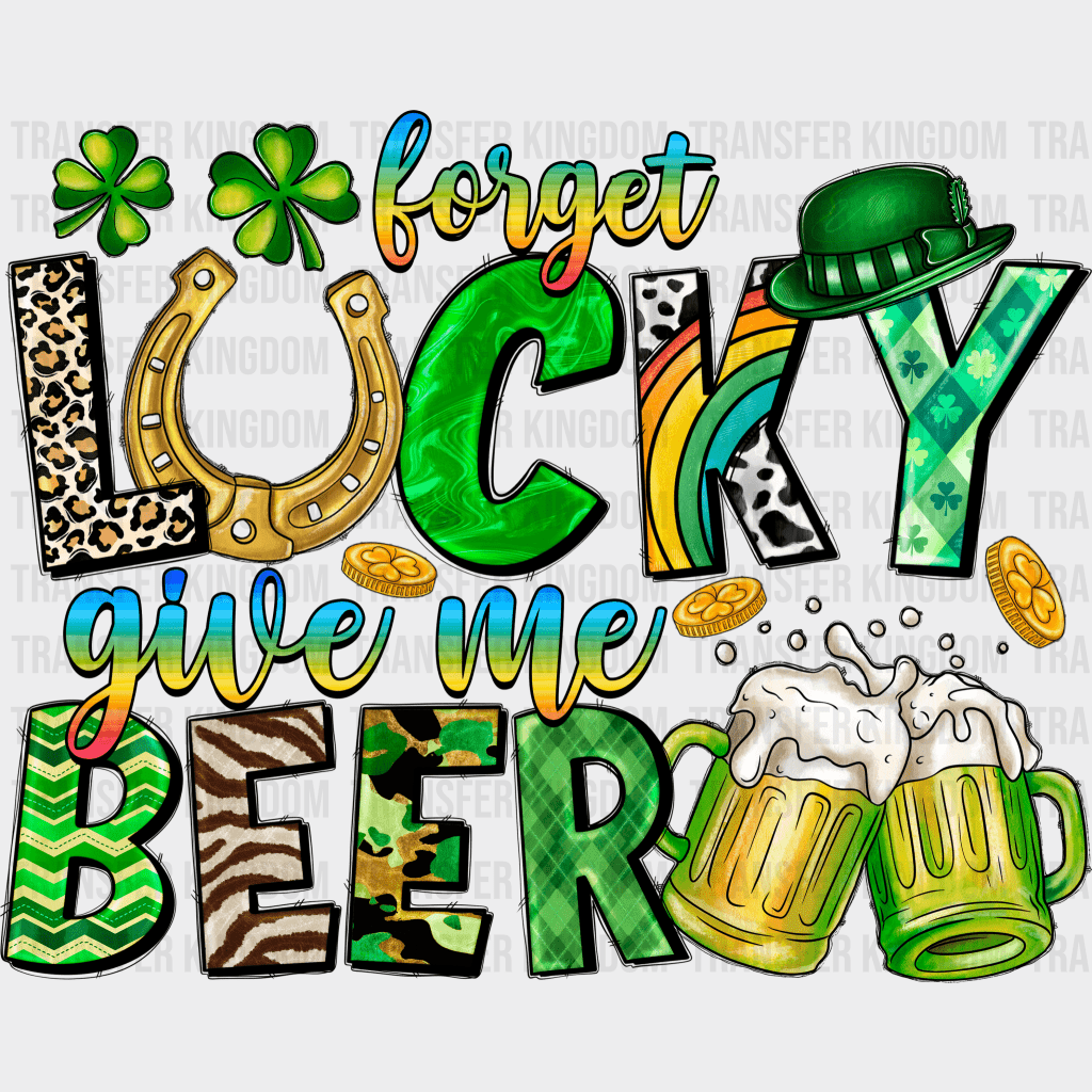 Forget Lucky Give Me Beer St. Patrick's Day Design - DTF heat transfer - Transfer Kingdom
