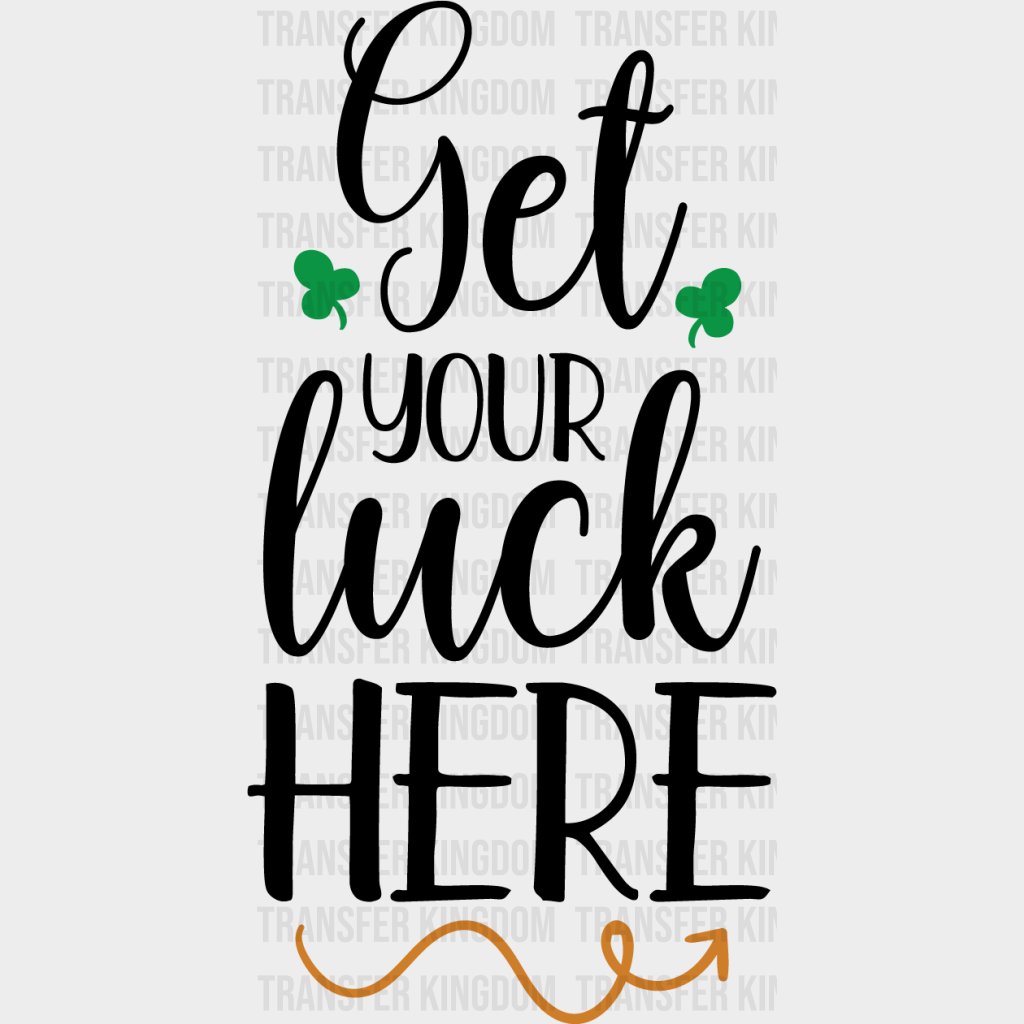 Get Your Luck Here St. Patrick's Day Design - DTF heat transfer - Transfer Kingdom