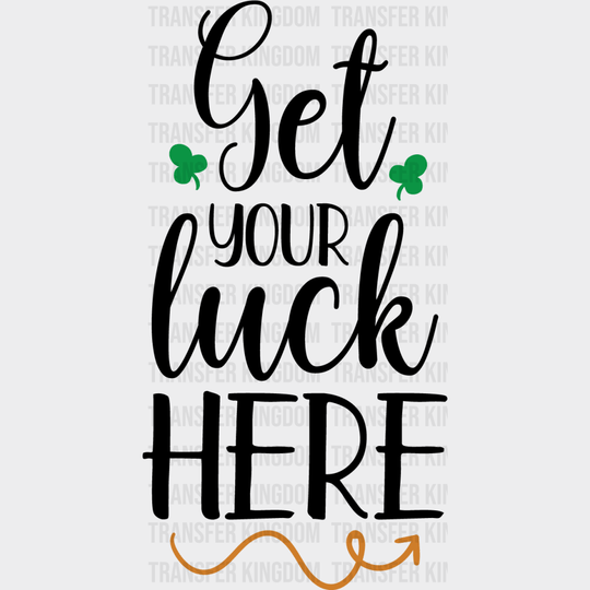 Get Your Luck Here St. Patrick's Day Design - DTF heat transfer - Transfer Kingdom