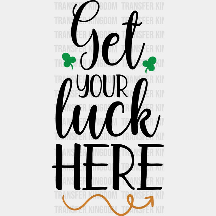 Get Your Luck Here St. Patrick's Day Design - DTF heat transfer
