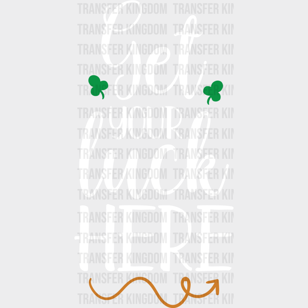 Get Your Luck Here St. Patrick's Day Design - DTF heat transfer - Transfer Kingdom