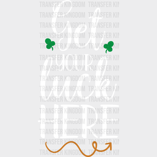 Get Your Luck Here St. Patrick's Day Design - DTF heat transfer - Transfer Kingdom