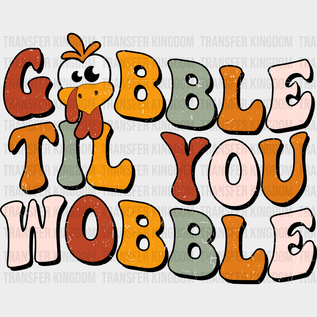 Gobble Til You Wobble Design - Dtf Heat Transfer