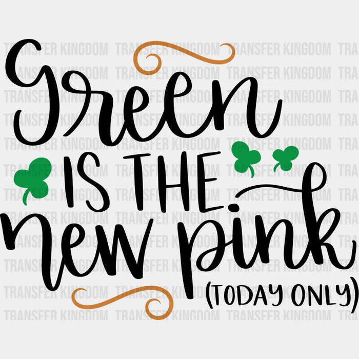 Green Is The New Pink St. Patrick's Day Design - DTF heat transfer