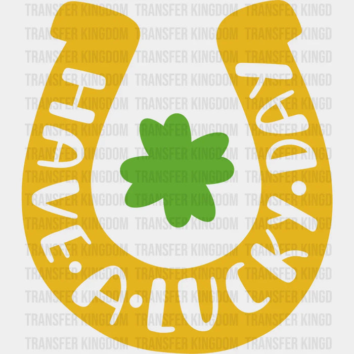 Have a Lucky Day St. Patrick's Day Yellow Horseshoe Green Clover Design - DTF heat transfer