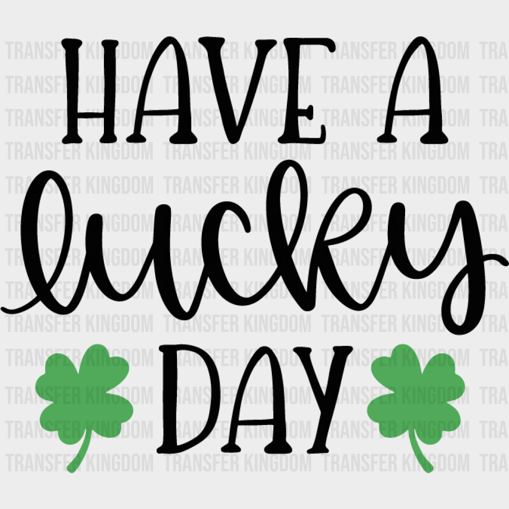Have A Lucky Day St. Patrick's Day Design - DTF heat transfer - Transfer Kingdom
