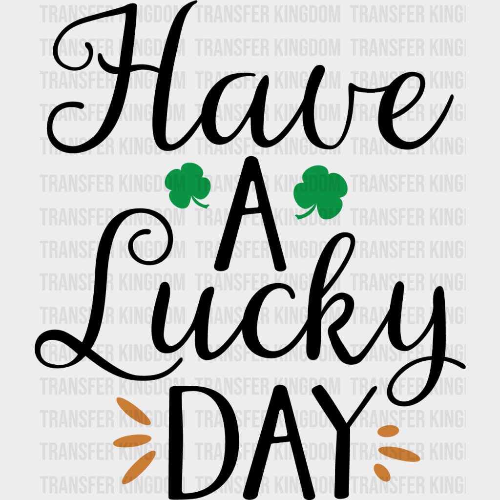 Have A Lucky Day St. Patrick's Day Design - DTF heat transfer - Transfer Kingdom