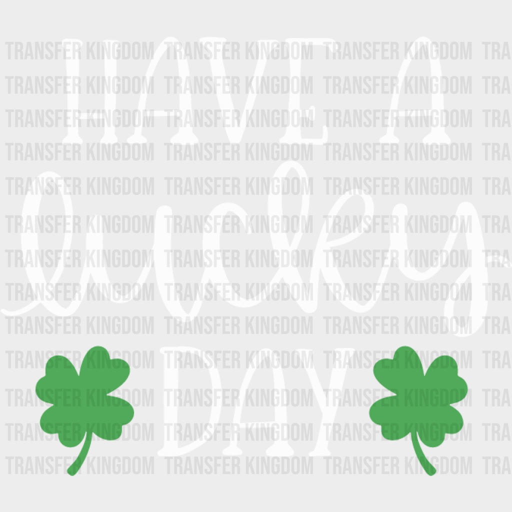 Have A Lucky Day St. Patrick's Day Design - DTF heat transfer - Transfer Kingdom