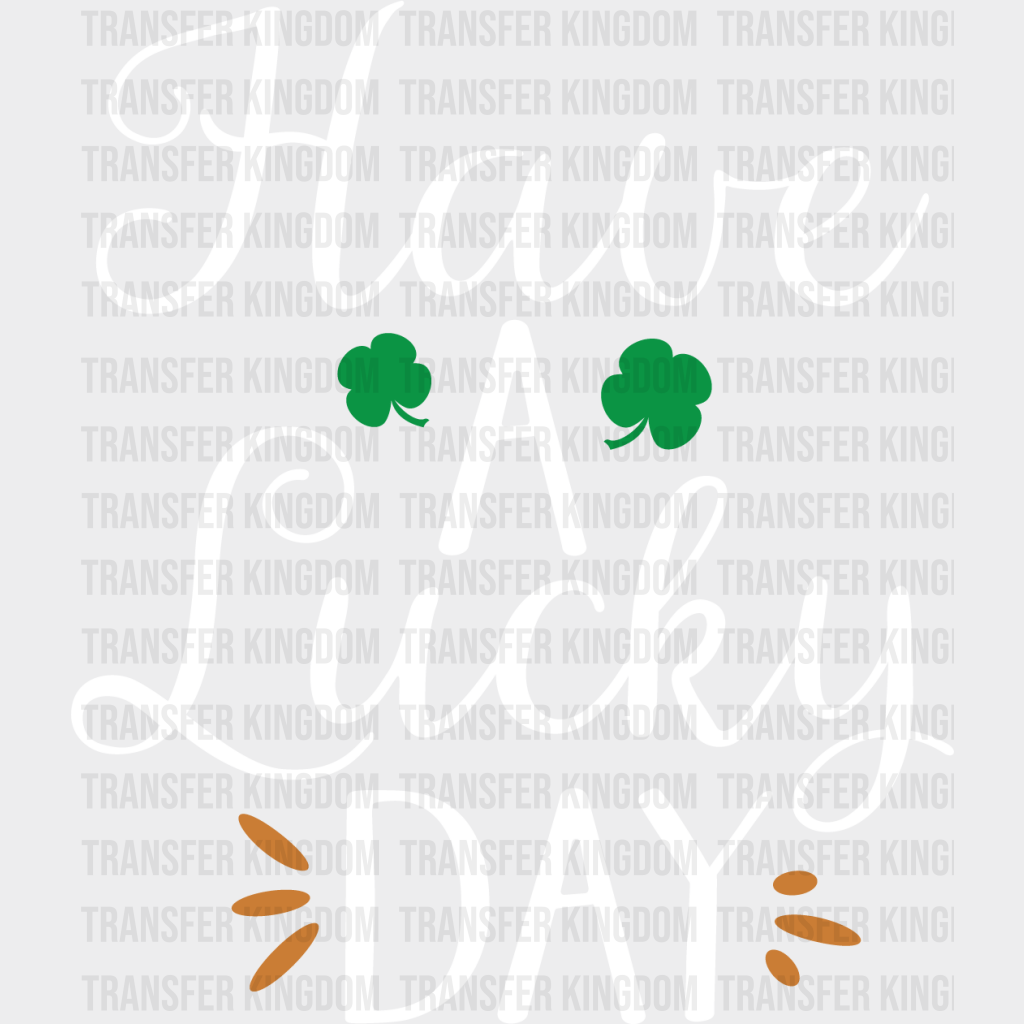 Have A Lucky Day St. Patrick's Day Design - DTF heat transfer - Transfer Kingdom