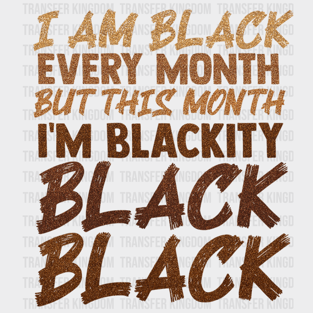 I Am Black Every Month But This Month I'm Blackity - BLM design DTF heat transfer - Transfer Kingdom