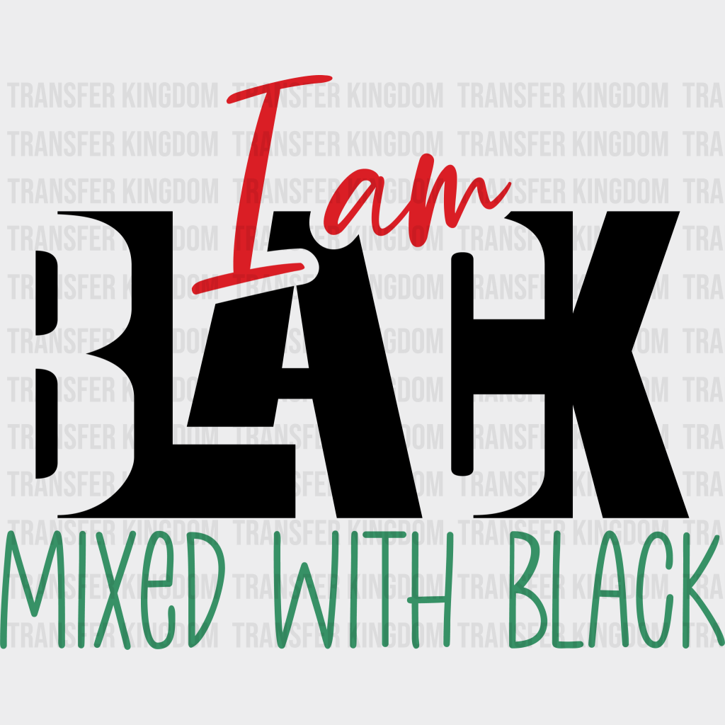 I Am Black Mixed With Black - BLM design DTF heat transfer - Transfer Kingdom