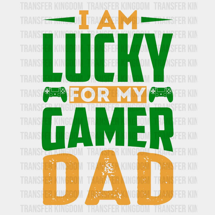I Am Lucky For My Gamer Dad Design - DTF heat transfer