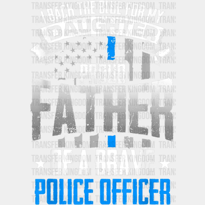 I Back The Blue For My Daughter Proud Father Of A Brave Police Officer Design - DTF heat transfer