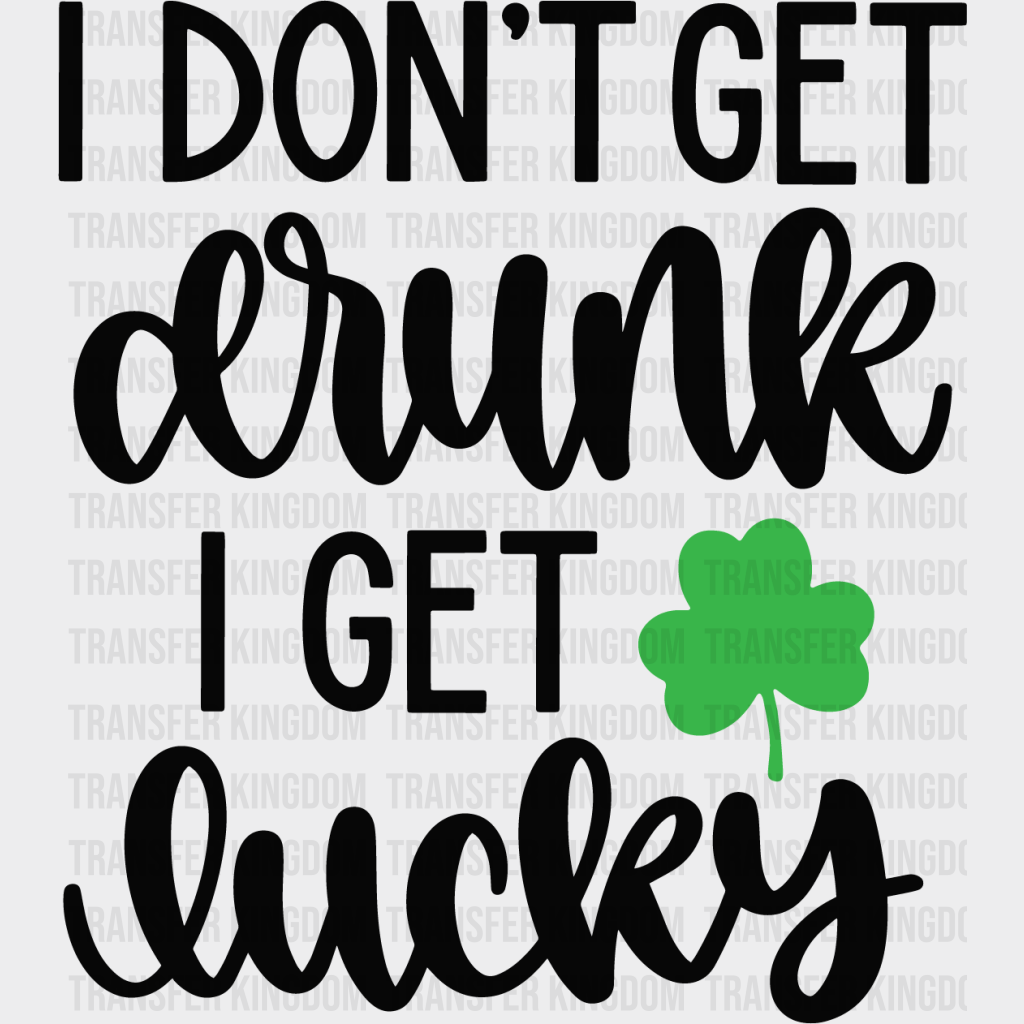 I Don't Get Drunk I Get Lucky St. Patrick's Day Design - DTF heat transfer - Transfer Kingdom