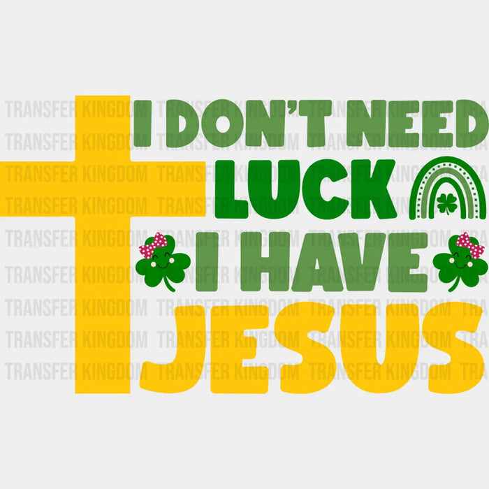 I Don't Need Luck Smiles I Have Jesus St. Patrick's Day Design - DTF heat transfer