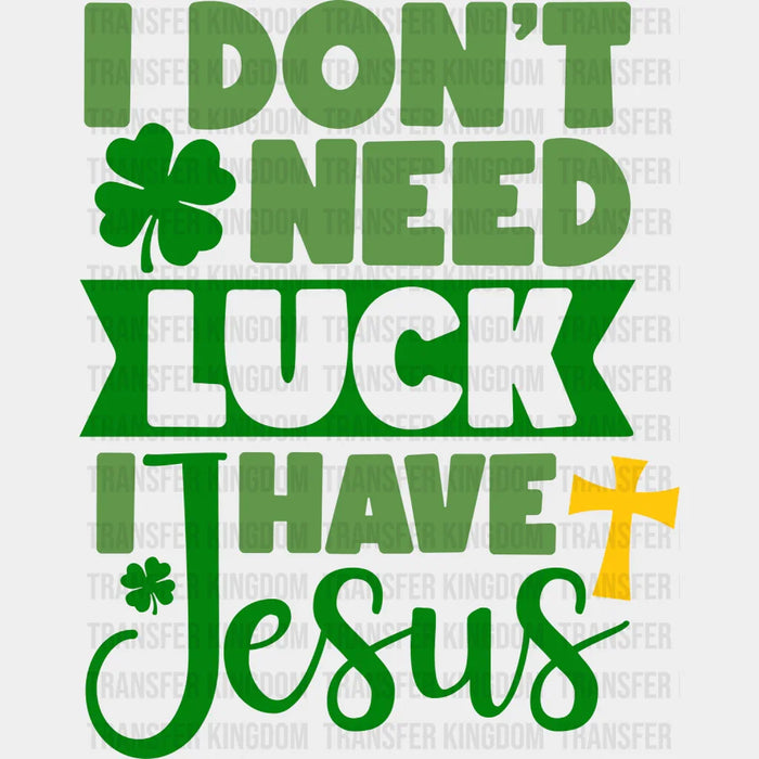 I Don't Need Luck Shamrock I Have Jesus St. Patrick's Day Design - DTF heat transfer