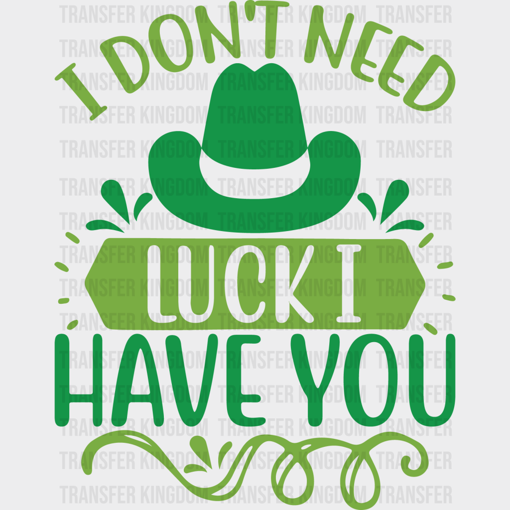 I Don't Need Luck I Have You St. Patrick's Day Design - DTF heat transfer - Transfer Kingdom