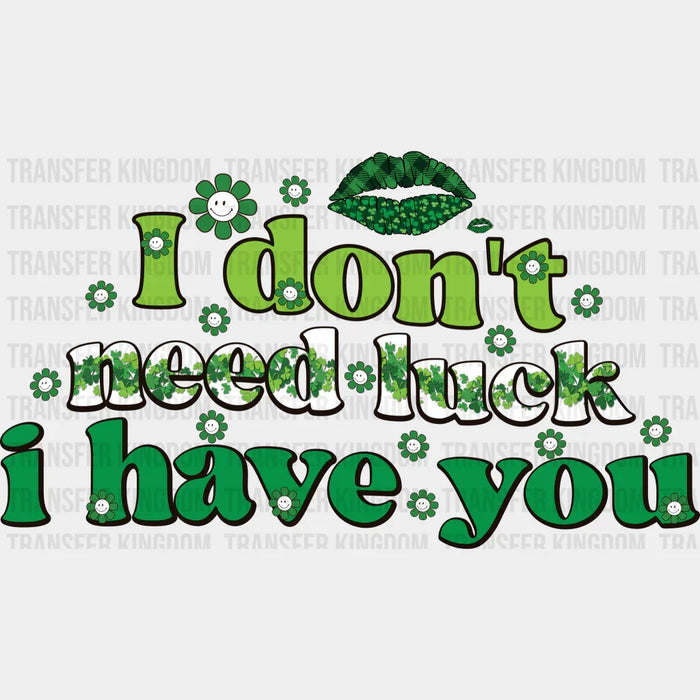 I Don't Need Luck I Have You St. Patrick's Day Design - DTF heat transfer