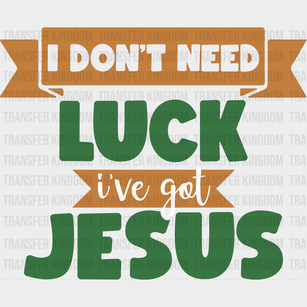 I Don't Need Luck I've Got Jesus St. Patrick's Day Design - DTF heat transfer - Transfer Kingdom