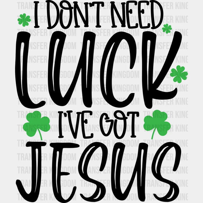 I Don't Need Luck I've Got Jesus Shamrock Design - St. Patrick's Day DTF heat transfer