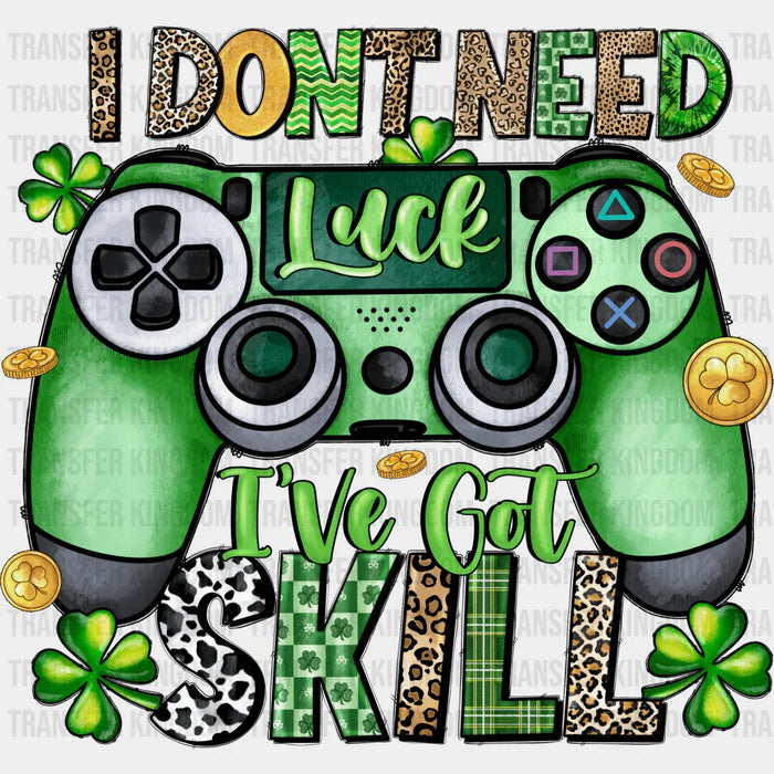 I Don't Need Luck I've Got Skill St. Patrick's Day Design - DTF heat transfer